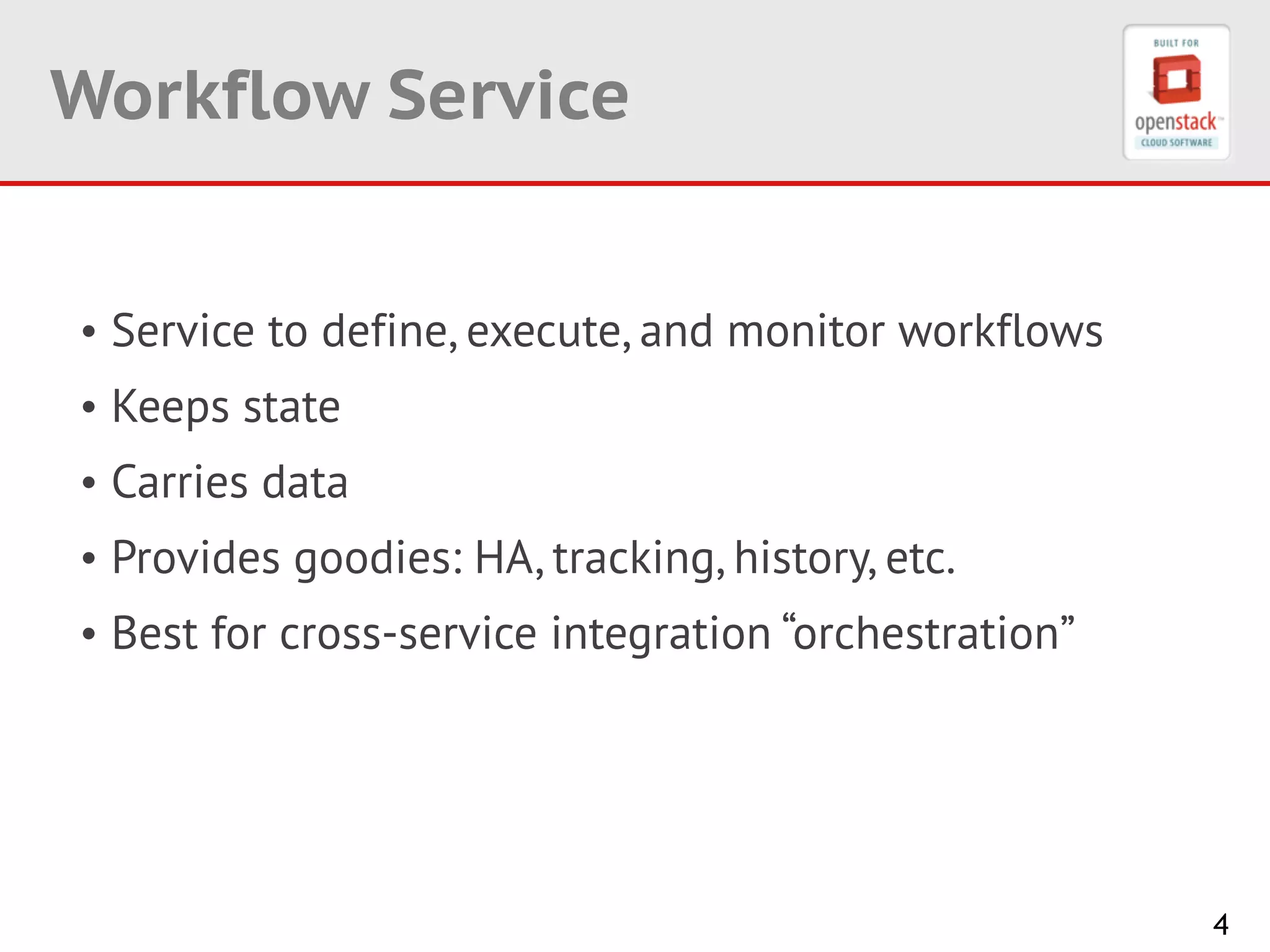 4
Workflow Service
!
• Service to define, execute, and monitor workflows
• Keeps state
• Carries data
• Provides goodies: HA, tracking, history, etc.
• Best for cross-service integration “orchestration”
 