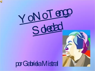 Yo No Tengo Soledad por Gabriela Mistral 