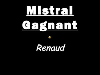 Mistral
Gagnant
 Renaud
 