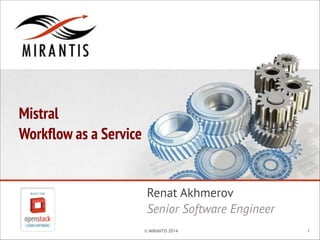 Mistral  
Workflow as a Service

Renat Akhmerov 
Senior Software Engineer
© MIRANTIS 2014

!1

 