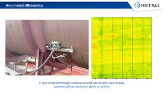 Automated Ultrasonics
C-scan image of through-thickness around face of large pipe created
automatically at resolutions down to 2x5mm
 