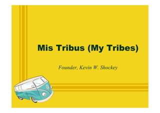 Mis Tribus (My Tribes)

    Founder, Kevin W. Shockey
 
