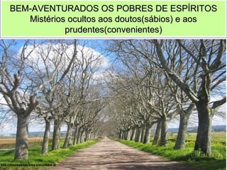 BEM-AVENTURADOS OS POBRES DE ESPÍRITOSBEM-AVENTURADOS OS POBRES DE ESPÍRITOS
Mistérios ocultos aos doutos(sábios) e aosMistérios ocultos aos doutos(sábios) e aos
prudentes(convenientes)prudentes(convenientes)
 