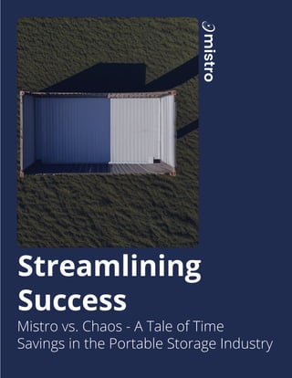 Streamlining
Success
Mistro vs. Chaos - A Tale of Time
Savings in the Portable Storage Industry
 