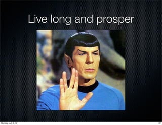Live long and prosper




Monday, July 2, 12                           37
 