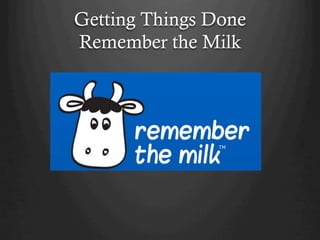 Getting Things Done
Remember the Milk
 