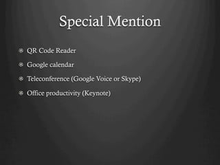 Special Mention
!   QR Code Reader

!   Google calendar

!   Teleconference (Google Voice or Skype)

!   Office productivity (Keynote)
 