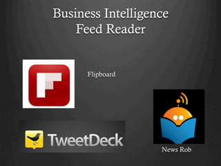 Business Intelligence
    Feed Reader


      Flipboard




                   News Rob
 