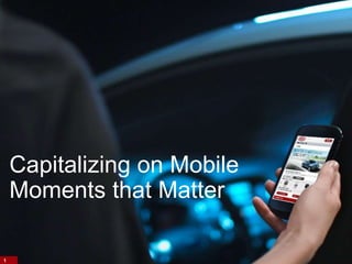 Capitalizing on Mobile
    Moments that Matter

1
 