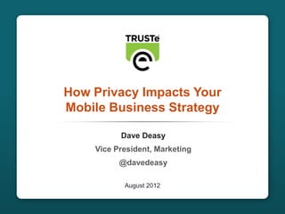 How Privacy Impacts Your
               Mobile Business Strategy

                         Dave Deasy
                   Vice President, Marketing
                         @davedeasy

                          August 2012


CONFIDENTIAL                                   1
 