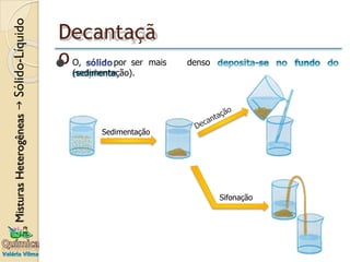 Decantaçã
o denso
⚫ O, por ser mais
(sedimentação).
Sedimentação
Sifonação
 
