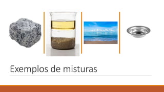 Exemplos de misturas
 