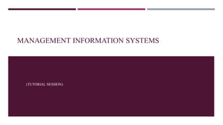 MANAGEMENT INFORMATION SYSTEMS
(TUTORIAL SESSION)
 
