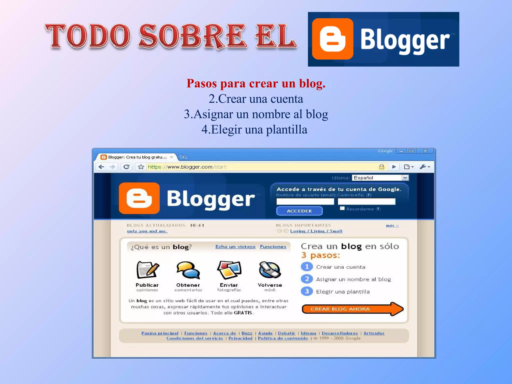 Pasos para crear un blog. Crear una cuenta Asignar un nombre al blog Elegir una plantilla  