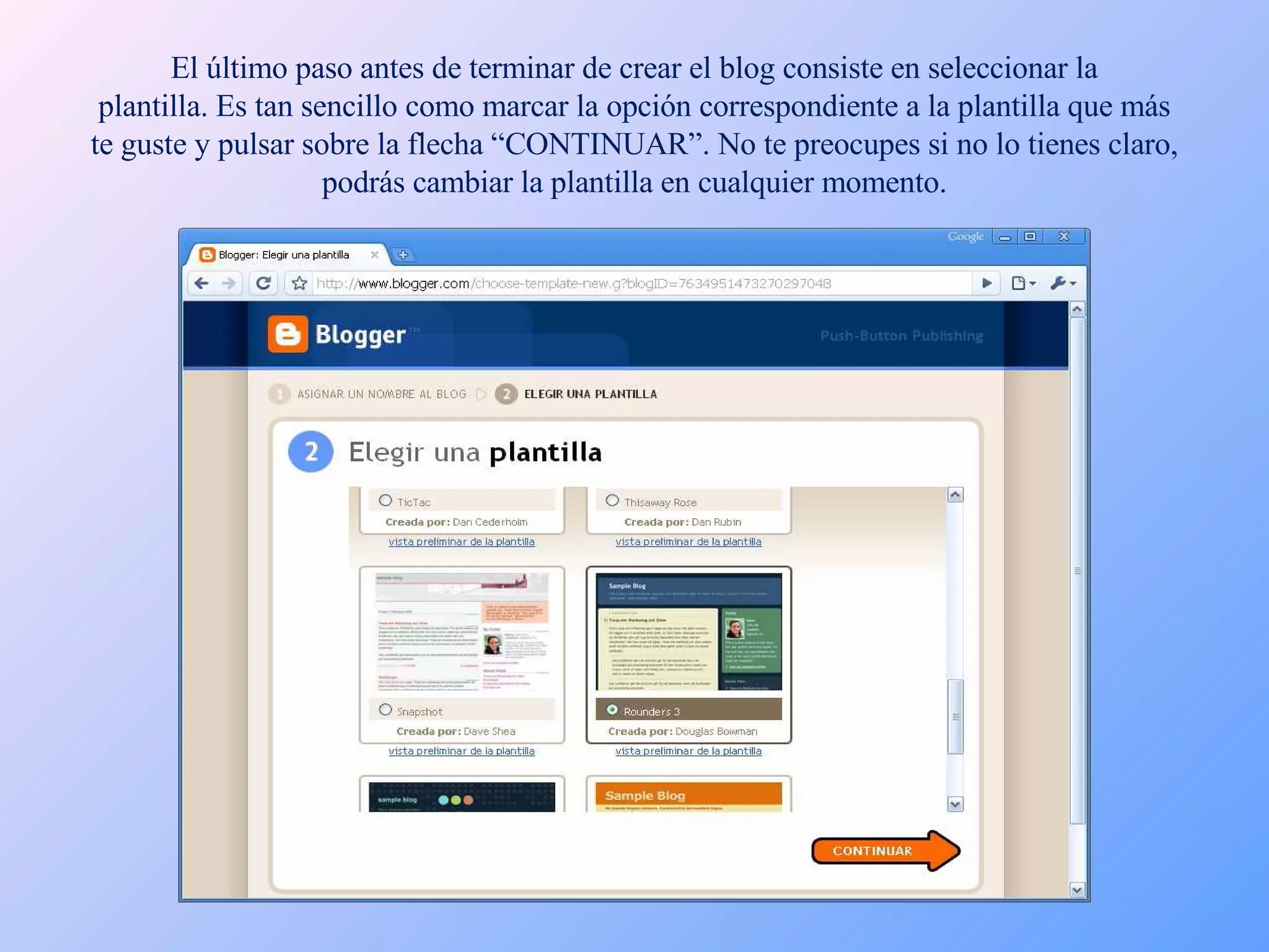 El último paso antes de terminar de crear el blog consiste en seleccionar la plantilla. Es tan sencillo como marcar la opción correspondiente a la plantilla que más te guste y pulsar sobre la flecha “CONTINUAR”. No te preocupes si no lo tienes claro, podrás cambiar la plantilla en cualquier momento. 