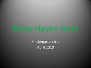 Misty Haven Farm Kindergarten trip  April 2010 