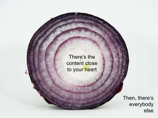 There’s the
content close
to your heart

Then, there’s
everybody
else

 