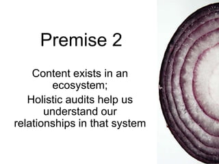 Premise 2
Content exists in an
ecosystem;
Holistic audits help us
understand our
relationships in that system

 
