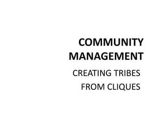 COMMUNITY
MANAGEMENT
CREATING TRIBES
FROM CLIQUES
 