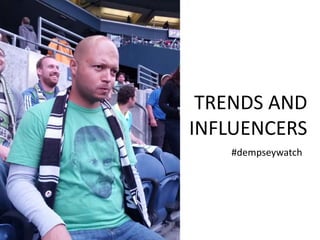 TRENDS AND
INFLUENCERS
#dempseywatch
 