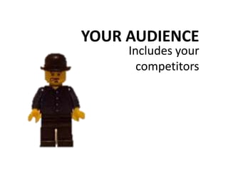 YOUR AUDIENCE
Includes your
competitors
 