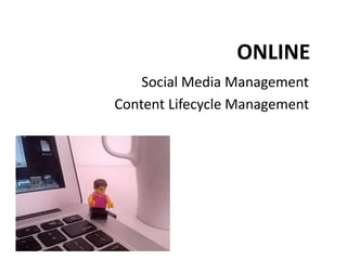 ONLINE
Social Media Management
Content Lifecycle Management
 