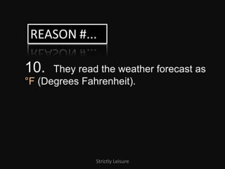 10.  They read the weather forecast as  °F  (Degrees Fahrenheit). Strictly Leisure 