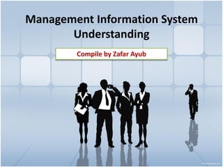 Management Information System
       Understanding
        Compile by Zafar Ayub
 
