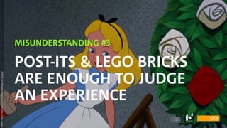 MISUNDERSTANDING #3
SOURCE:https://media.giphy.com/media/ATmBdBQGgLXSU/giphy.gif
POST-ITS & LEGO BRICKS
ARE ENOUGH TO JUDGE  
AN EXPERIENCE
 
