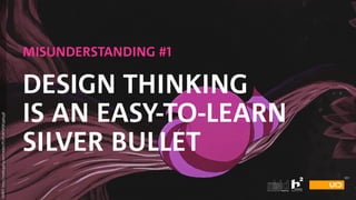 MISUNDERSTANDING #1
DESIGN THINKING  
IS AN EASY-TO-LEARN
SILVER BULLET
SOURCE:https://media.giphy.com/media/cPCmPcdkPsKSA/giphy.gif
 