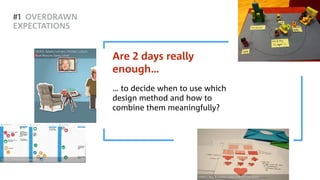 Z
… to decide when to use which
design method and how to
combine them meaningfully?
Are 2 days really  
enough…
#1 OVERDRAWN
EXPECTATIONS
SOURCE: Dirka Wieske, Stefanie Vogel
SOURCE: Jana Browatzki, Linda Goldhorn, Sina Walter
SOURCE: Rafaela Leitmann, Christian Lucklum,  
Sinah Nitzsche, Danny Schott
 