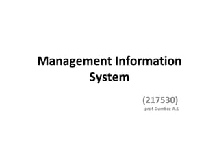Management Information
System
(217530)
prof-Dumbre A.S
 