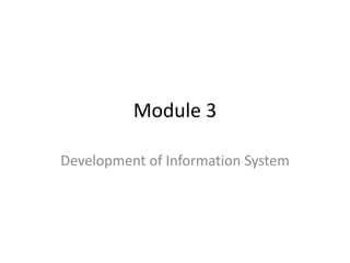 Module 3
Development of Information System
 