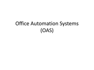 Office Automation Systems
(OAS)
 