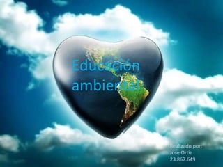 Educación
ambiental
Realizado por:
Jose Ortiz
23.867.649
 