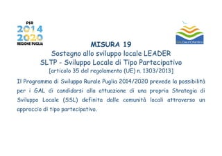 MISURA 19
Sostegno allo sviluppo locale LEADER
SLTP - Sviluppo Locale di Tipo Partecipativo
[articolo 35 del regolamento (...