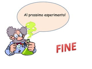 Al prossimo esperimento!
 