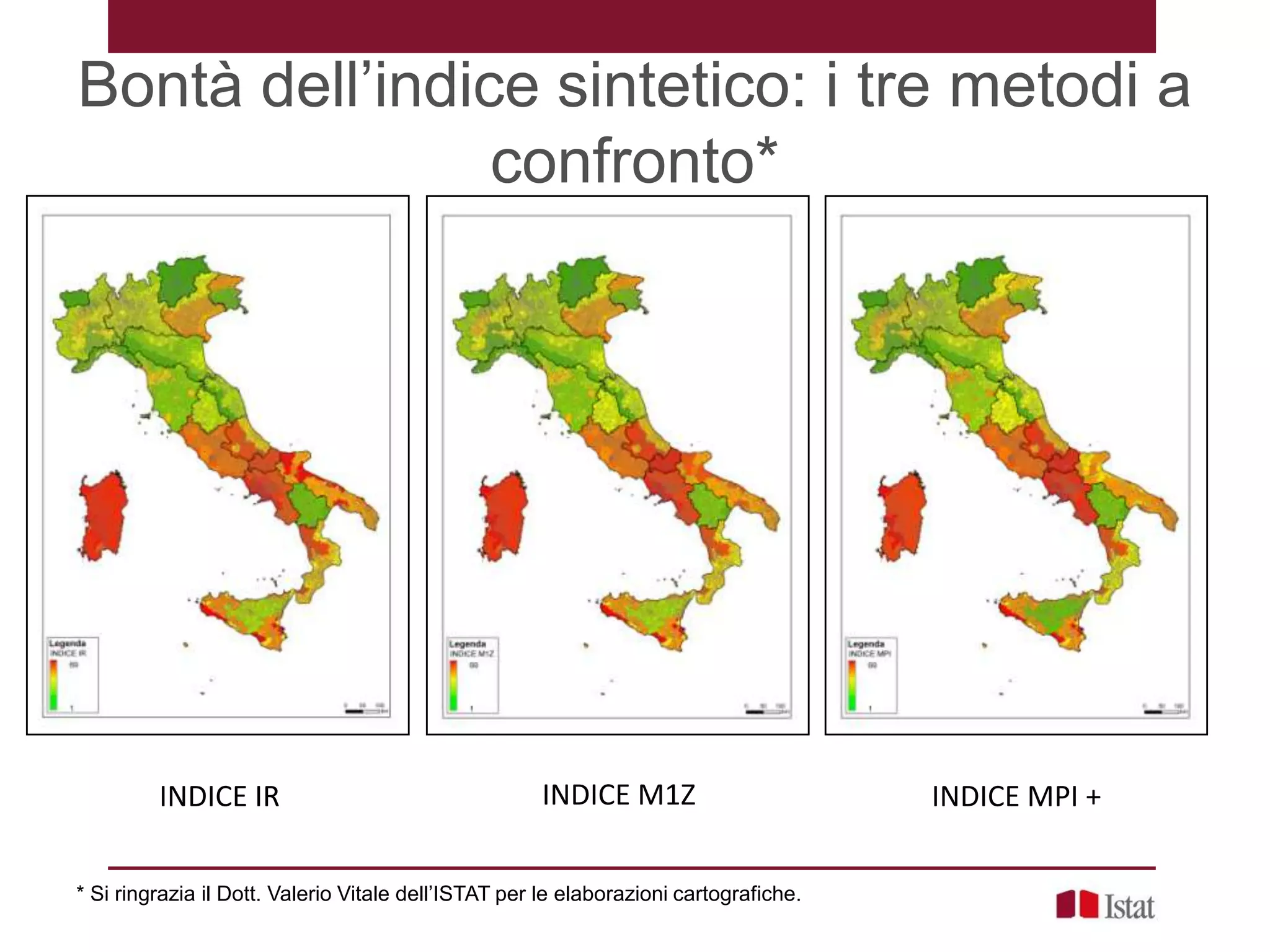 Bontà dell’indice sintetico: i tre metodi a
confronto*
• *
* Si ringrazia il Dott. Valerio Vitale dell’ISTAT per le elaborazioni cartografiche.
INDICE M1ZINDICE IR INDICE MPI +
 