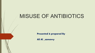 MISUSE OF ANTIBIOTICS
Presented & prepared By
Ali Al _samawy
 