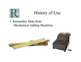History of Use
•  Remember Slide Rule
   Mechanical Adding Machines
 