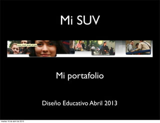 Mi SUV
Mi portafolio
Diseño Educativo Abril 2013
martes 16 de abril de 2013
 