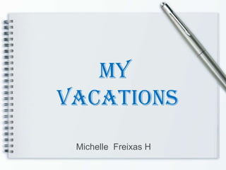 Michelle  Freixas H My  Vacations 