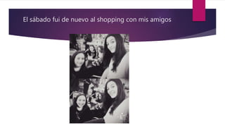 El sábado fui de nuevo al shopping con mis amigos