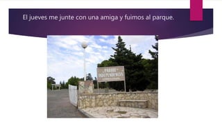 El jueves me junte con una amiga y fuimos al parque.