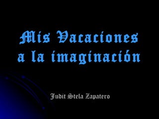 Mis Vacaciones a la imaginación Judit Stela Zapatero 