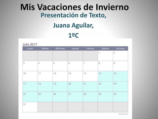 Mis Vacaciones de Invierno
Presentación de Texto,
Juana Aguilar,
1ºC
 