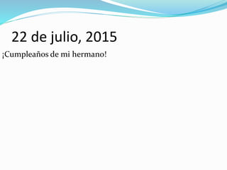 22 de julio, 2015
¡Cumpleaños de mi hermano!
 