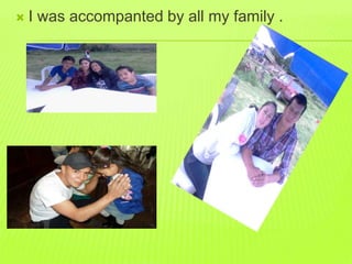  I was accompanted by all my family . 
 