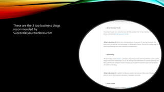 These are the 3 top business blogs
recommended by
Succeedasyourownboss.com
 