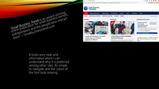 It looks very neat and
informative which I can
understand why it is preferred
among other sites. Its simple
to navigate and the colors of
the font look relaxing.
 